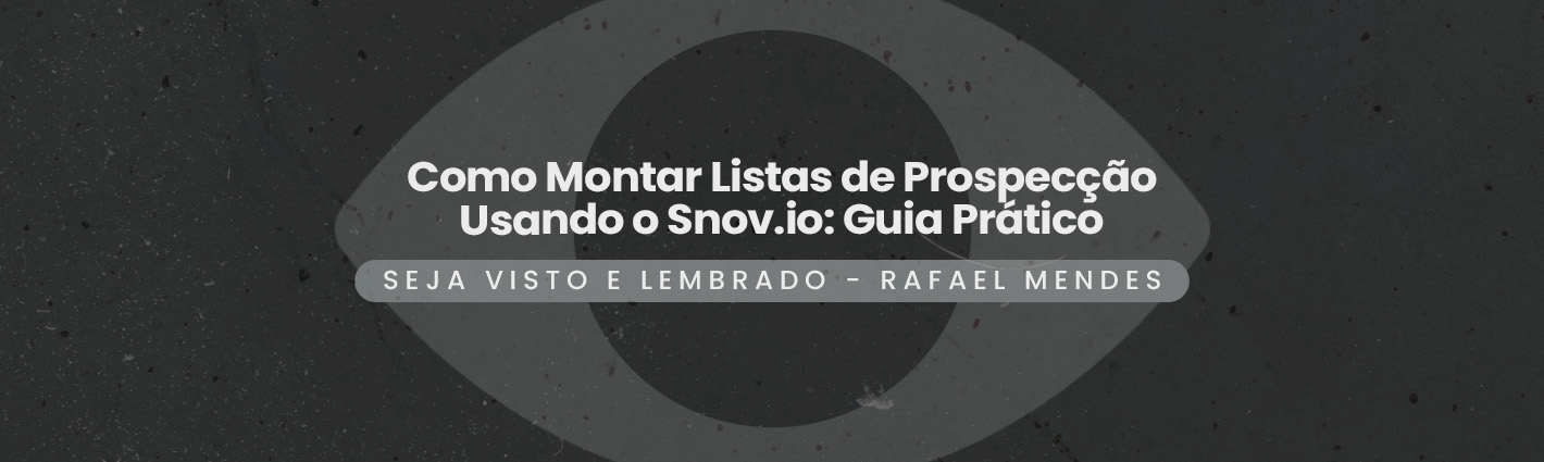 Seja Visto e Lembrado – Como Montar Listas de Prospecção Usando o Snov.io: Guia Prático para 2024