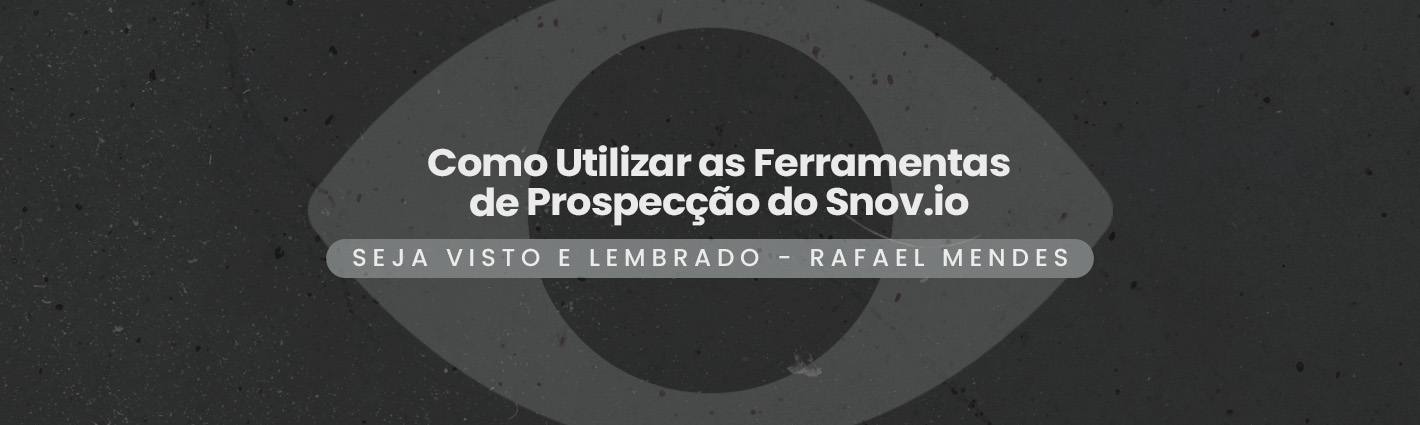 Seja Visto e Lembrado – Como Utilizar as Ferramentas de Prospecção do Snov.io: Guia Completo