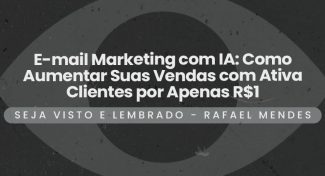 Seja Visto e Lembrado – E-mail Marketing com IA: Como Aumentar Suas Vendas com Ativa Clientes por Apenas R$1