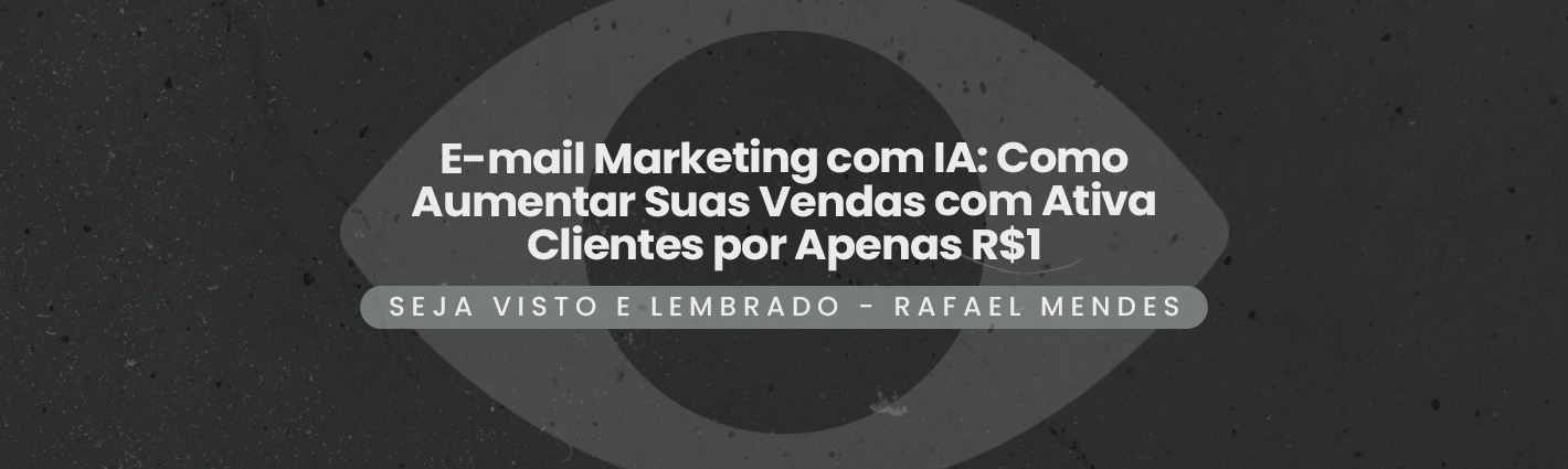 Seja Visto e Lembrado – E-mail Marketing com IA: Como Aumentar Suas Vendas com Ativa Clientes por Apenas R$1