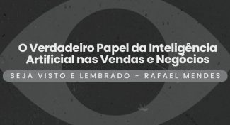 Seja Visto e Lembrado – O Verdadeiro Papel da Inteligência Artificial nas Vendas e Negócios